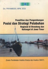 Image of Penelitian dan pengembangan posisi dan strategi pelabuhan regional di brondong dan kalianget di jawa timur : suatu pendekatan analisis kinerja dan analisis (SWOT)
