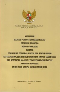 Image of Majelis Pemusyawaratan Rakyat Republik Indonesia : Ketetapan Majelis Permusyawaratan Rakyat Republik Indonesia Nomor I/MPR/2003 Tentang Peninjauan Terhadap materi dan Status Hukum Dan Ketetapan Majelis Pemusyawaratan Rakyat sementara Dan Ketetapan Majelis Pemusyawaratan Rakyat Republik Indonesia  Tahun 1960 Sampai Dengan Tahun 2002