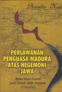 Image of Perlawanan penguasa Madura atas hegemoni Jawa : Relasi Pusat-daerah pada periode akhir Mataram (1726-1745)