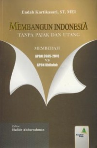 Image of Membangun indonesia tanpa pajak dan utang : membedah apbn 2005-2010 vs apbn khilafah