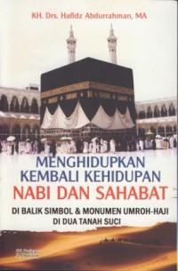 Image of Menghidupkan kembali kehidupan nabi dan sahabat : di balik simbol & monumen umroh-haji di dua tanah suci
