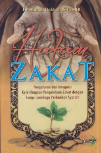 Image of Hukum zakat : pengaturan integrasi kelembagaan pengelolaan zakat dengan fungsi lembaga perbankan syariah