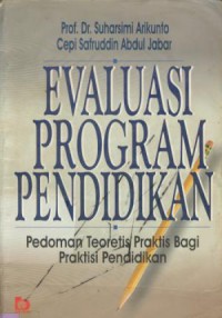 Evaluasi Program Pendidikan : Pedoman Teoretis Praktis Bagi Praktisi Pendidikan