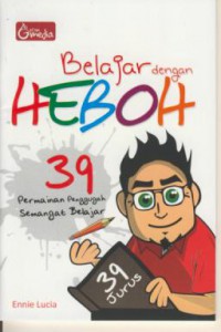 Belajar Dengan Heboh : 39 Permainan Penggugah Semangat Belajar