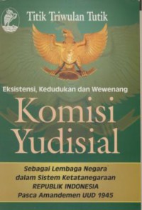 Eksistensi, Kedududkan dan Wewenang Komisi Yudisial Sebagai Lembaga Negara Dalam Sistem Ketatanegaraan Republik Indonesia Pasca Amandemen UUD 1945