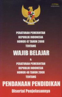 Peraturan Pemerintah Republik Indonesia Nomor 47 Tahun 2008 Tentang Wajib Belajar & Peraturan Pemerintah Republik Indonesia Nomor 48 Tahun 2008 Pendanaan Pendidikan Disertai Penjelasannya