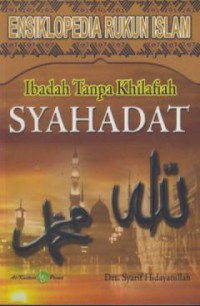 Ensiklopedia Rukun Islam Syahadat : Ibadah Tanpa Khilafah