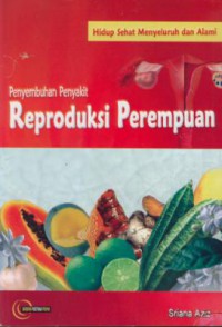 Hidup Sehat Menyeluruh dan Alami :Penyembuhan Penyakit Reproduksi Perempuan