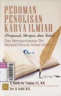 Pedoman penulisan karya ilmiah (proposal, skripsi, dan tesis) : dan mempersiapkan diri menjadi penulis artikel ilmiah