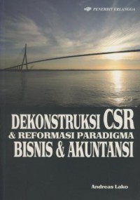 Dekonstruksi CSR & reformasi paradigma bisnis & akuntansi