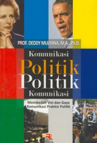 Komunikasi politik politik komunikasi : membedah visi dan gaya komunikasi praktisi politik