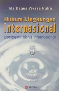 Hukum lingkungan internasional : perspektif bisnis internasional