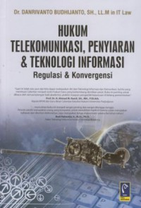 Hukum telekomunikasi, penyiaran & teknologi informasi : regulasi & konvergensi