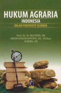 Hukum agraria indonesia : dalam perspektif sejarah