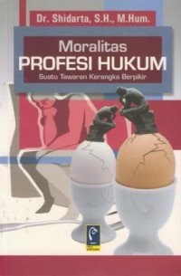 Moralitas profesi hukum : suatu tawaran kerangka berpikir