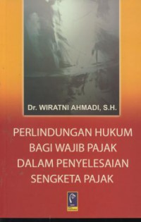 Perlindungan hukum bagi wajib pajak dalam penyelesaian sengketa pajak