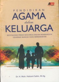 Pendidikan agama dalam keluarga : revatalisasi peran keluarga dalam membangun generasi bangsa yang berkarakter