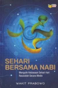 Sehari bersama nabi : mengulik kebiasaan sehari-hari Rasullah secara medis