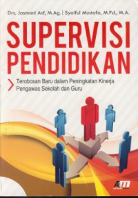 Supervisi pendidikan : terobosan baru dalam peningkatan kinerja pengawas sekolah dan guru