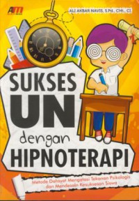 Sukses UN dengan hipnoterapi : metode dahsyat mengatasi tekanan psikologis dan mendesain kesuksesan siswa