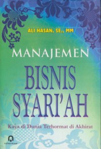 Manajemen bisnis syari'ah : kaya di dunia terhormat di akhirat