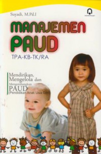 Manajemen paud TPA-KB-TK/RA : mendirikan, mengelola dan pengembangkan PAUD (Pendidikan Anak Usia Dini)