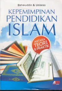 Kepemimpinan pendidikan islam : antara teori & praktik