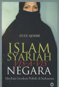 Islam syariah vis-a-vis negara : ideologi gerakan politik di indonesia