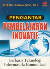 Pengantar pembelajaran inovatif : berbasis teknologi informasi & komunikasi