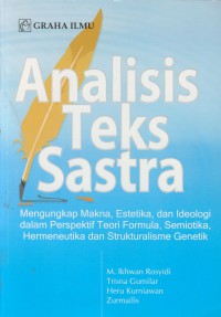 Analisis teks sastra : mengungkap makna, estetika, dan ideologi dalam perspektif teori formula, semiotika, hermeneutika dan strukturalisme genetik