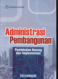 Administrasi pembangunan : pendekatan konsep dan implementasi