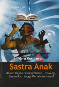 Sastra anak : dalam kajian strukturalisme, sosiologi, semiotika, hingga penulisan kreatif