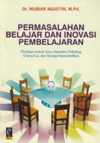 Permasalahan belajar dan inovasi pembelajaran : panduan untuk guru, konselor, psikolog, orang tua, dan tenaga pendidikan