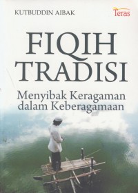 Fiqih tradisi : menyibak keragaman dalam keberagamaan