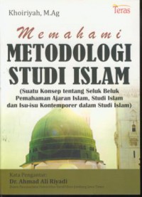 Memahami metodologi studi islam : suatu konsep tentang seluk beluk pemahaman ajaran islam, studi islam dan isu-isu kontemporer dalam studi islam