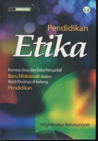 Pendidikan etika : konsep jiwa dan etika perspektif ibnu miskawaih dalam kontribusinya di bidang pendidikan