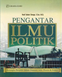 Pengantar ilmu politik : kerangka berpikir dalam dimensi arts, praxis & policy