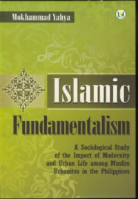 Islamic fundamentalism : a sociological study of the impact of modernity and urban life aong muslim urbanites in the philippines