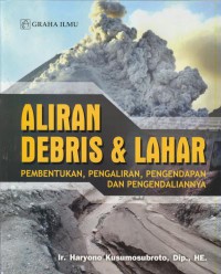 Aliran Debris & lahar : pembentukan, pengaliran, pengendapan dan pengendaliannya