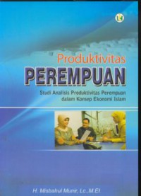 Produktivitas perempuan : studi analisis produktivitas perempuan dalam konsep ekonomi islam