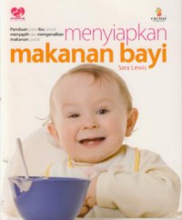 Menyiapkan makanan bayi : panduan para ibu untuk penyapih dan mengenalkan makanan padat