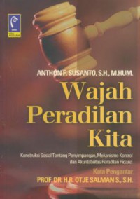 Wajah paradilan kita : konstruksi sosial tentang penyimpangan, mekanisme kontrol dan akuntabilitas peradilan pidana