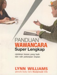 Panduan wawancara super lengkap : ciptakan kesan yang baik dan raih pekerjaan impian