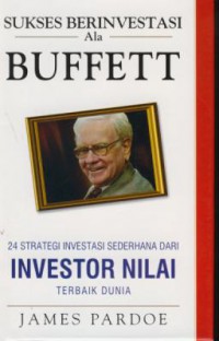 Sukses berinvestasi ala buffett : 24  strategi investasi sederhana dari investor nilai terbaik dunia