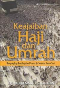 Keajaiban haji dan umrah : mengungkapkan kedahsyatan pesona ka'bah dan tanah suci