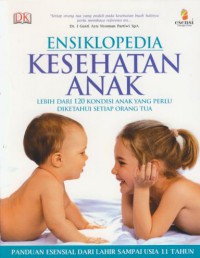 Ensiklopedia kesehatan anak : lebih dari 120 kondisi anak yang perlu diketahui setiap orang tua