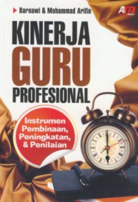 Kinerja guru profesional : instrumen pembinaan, peningkatan & penilaian