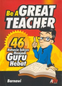 Be a great teaching : 46 rahasia menjadi guru hebat