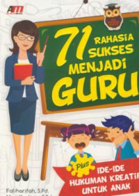 71 rahasia sukses menjadi guru : plus ide-ide hukuman kreatif untuk anak