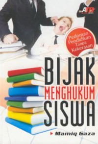 Bijak menghukum siswa : pedoman pendidikan tanpa kekerasan